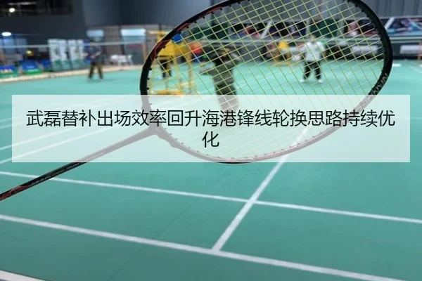 武磊替补出场效率回升海港锋线轮换思路持续优化